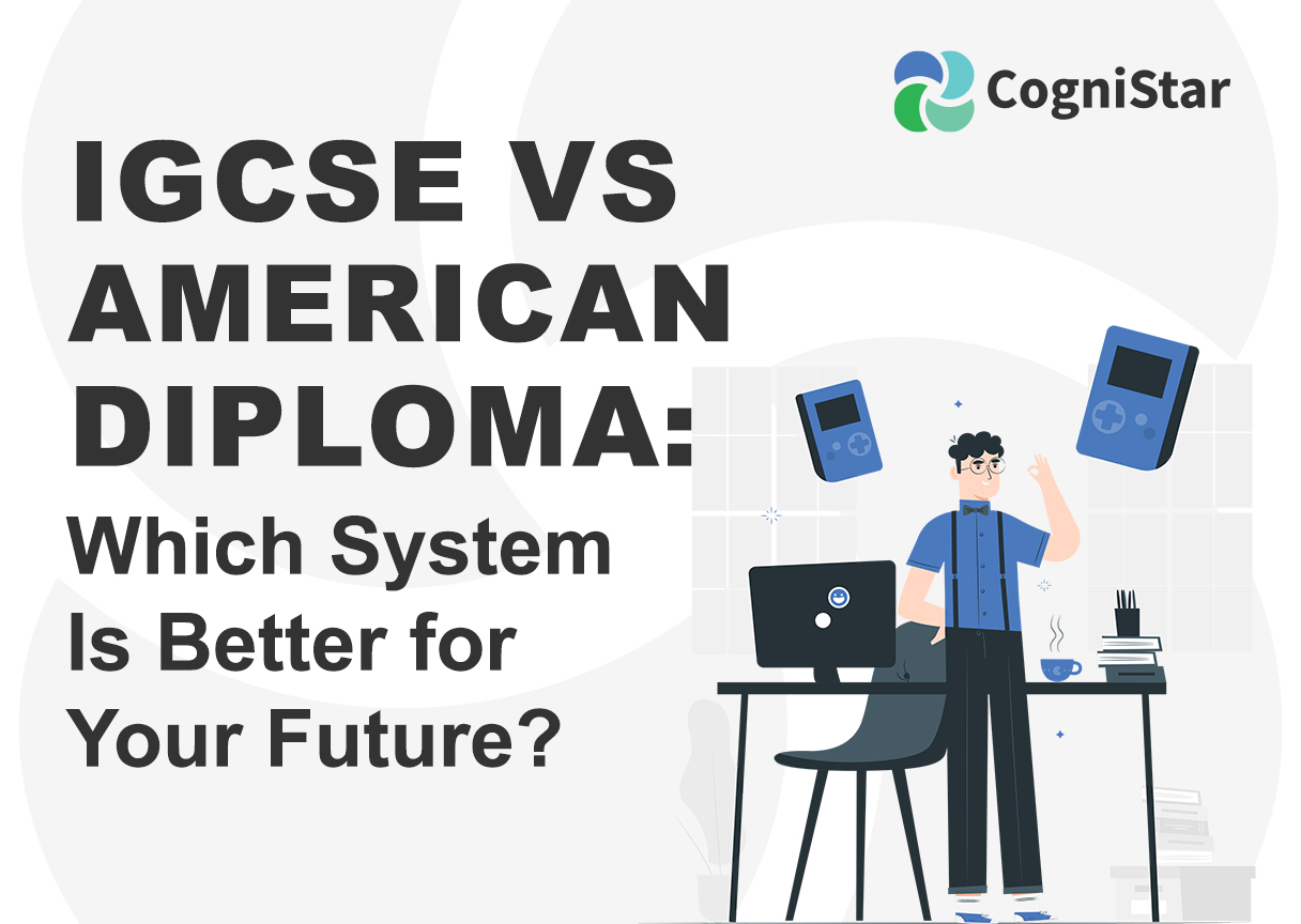 IGCSE vs American Diploma: Which System Is Better for Your Future?